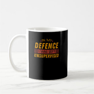 In My Defense, I Was Left Unsupervised Coffee Mug