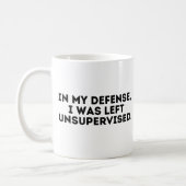 In My Defense I was Left Unsupervised Coffee Mug (Left)