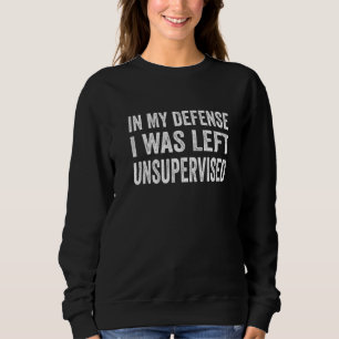 In my defense I was left unsupervised Cool 1 Sweatshirt