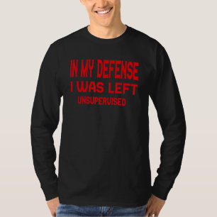 In My Defense I Was Left Unsupervised Cool 8 T-Shirt