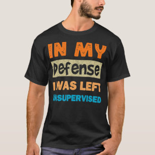 In My Defense I Was Left Unsupervised Cool Gym Wor T-Shirt