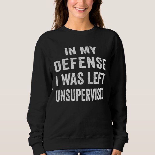 In my defense I was left unsupervised  Cool Sweatshirt (Front)