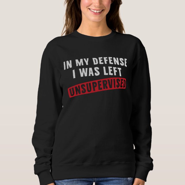 In my defense I was left unsupervised  Cool Sweatshirt (Front)