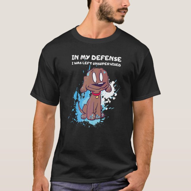In My Defense I Was Left Unsupervised Dog T-Shirt (Front)