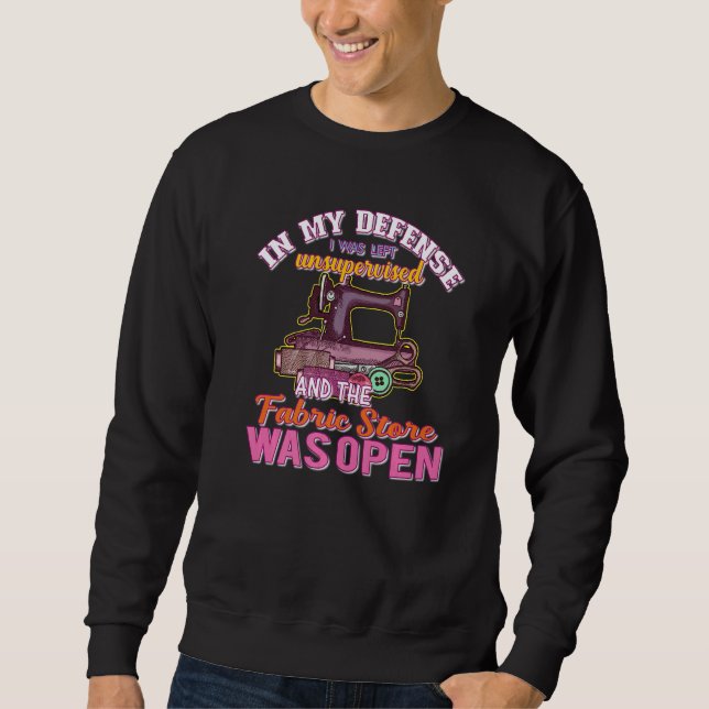 In My Defense I Was Left Unsupervised Fabric Store Sweatshirt (Front)