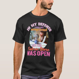 In My Defense I Was Left Unsupervised Fabric Store T-Shirt