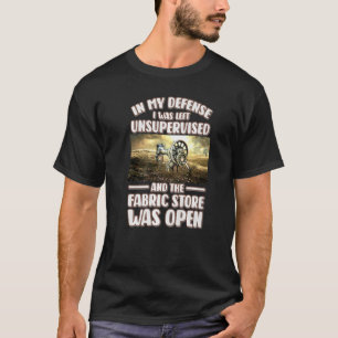 In My Defense I Was Left Unsupervised Fabric Store T-Shirt