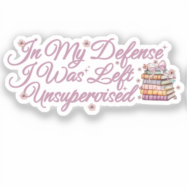 In My Defense I Was Left Unsupervised Funny Book Sticker (Front)