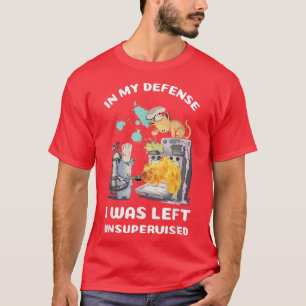 In My Defense I Was Left Unsupervised Funny Cats B T-Shirt