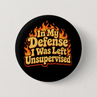 In My Defense I Was Left Unsupervised Funny Flame Button