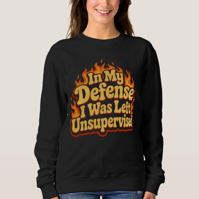 In My Defense I Was Left Unsupervised Funny Flame Sweatshirt (Front)