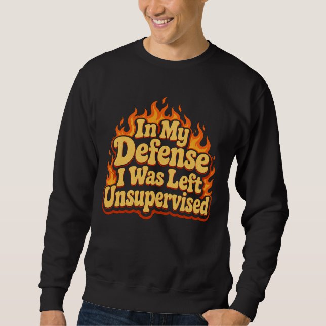 In My Defense I Was Left Unsupervised Funny Flame Sweatshirt (Front)