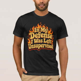 In My Defense I Was Left Unsupervised Funny Flame T-Shirt