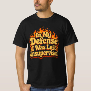 In My Defense I Was Left Unsupervised Funny Flame T-Shirt