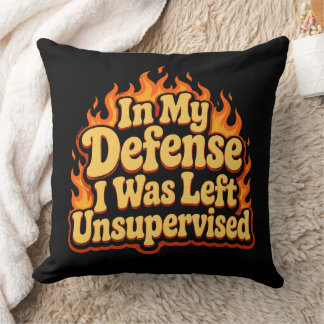 In My Defense I Was Left Unsupervised Funny Flame Throw Pillow