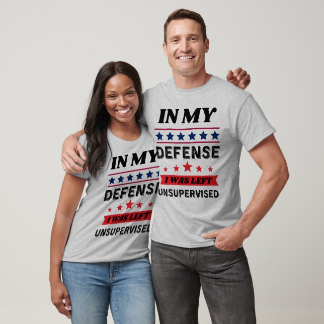 In My Defense I was Left Unsupervised Funny Gift  T-Shirt (Unisex)