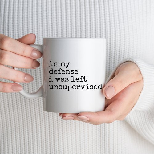 In My Defense I Was Left Unsupervised Funny Humor Mug