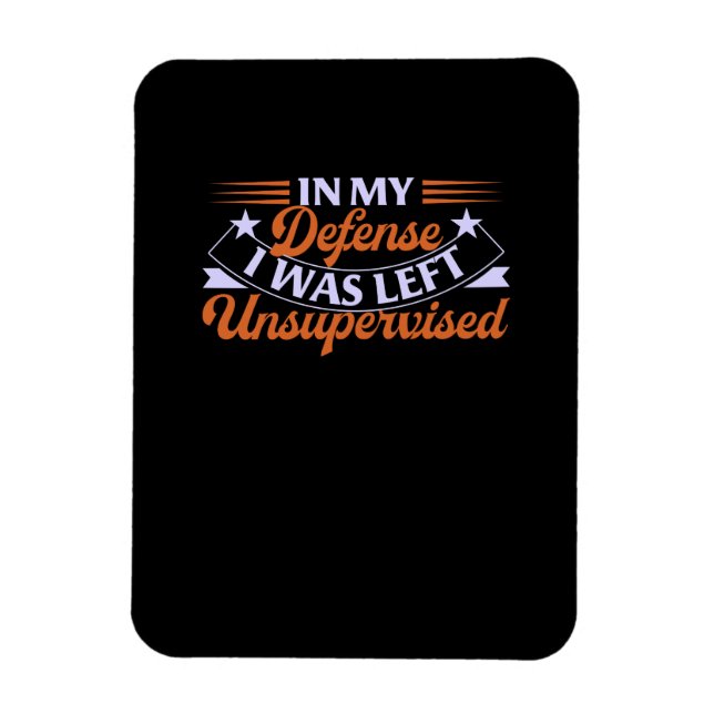 In My Defense I Was Left Unsupervised Funny Magnet (Vertical)