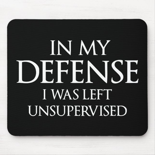 In My Defense I Was Left Unsupervised Funny Mouse Pad (Front)
