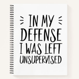 In my defense, I was left unsupervised funny Notebook