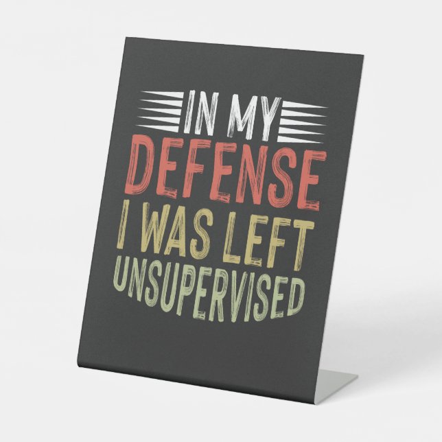 In My Defense I Was Left Unsupervised Funny Pedestal Sign (Front)