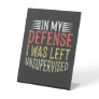 In My Defense I Was Left Unsupervised Funny Pedestal Sign