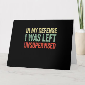 In My Defense I Was Left Unsupervised Funny Quotes Card