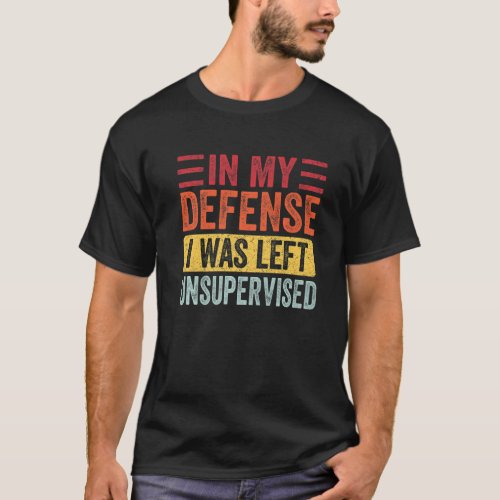 In My Defense I Was Left Unsupervised Funny Retro  T_Shirt