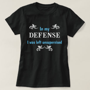 In My Defense I Was Left Unsupervised Funny T-Shirt