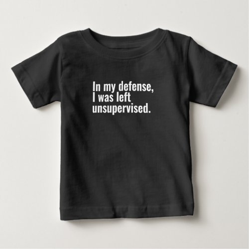 In my defense I was left unsupervised funny text Baby T_Shirt