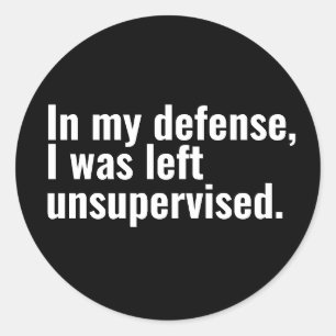 In my defense, I was left unsupervised funny text Classic Round Sticker