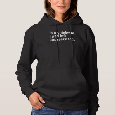 In my defense, I was left unsupervised funny text Hoodie