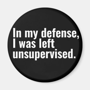 In my defense, I was left unsupervised funny text Magnet