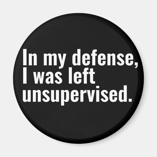 In my defense, I was left unsupervised funny text Magnet (Front)