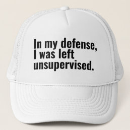 In my defense, I was left unsupervised funny text Trucker Hat