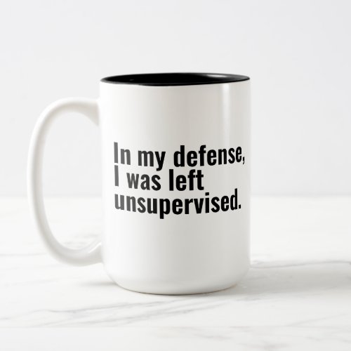 In my defense I was left unsupervised funny text Two_Tone Coffee Mug