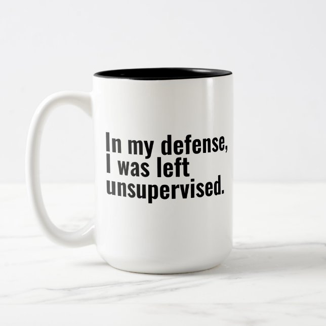 In my defense, I was left unsupervised funny text Two-Tone Coffee Mug (Left)