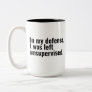 In my defense, I was left unsupervised funny text Two-Tone Coffee Mug