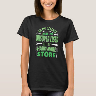 In My Defense I Was Left Unsupervised Hardware Sto T-Shirt