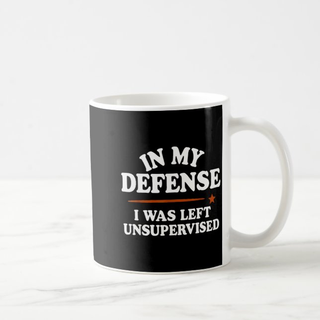 In My Defense I Was Left Unsupervised Humor Saying Coffee Mug (Right)