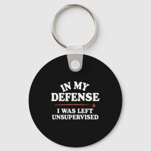In My Defense I Was Left Unsupervised Humor Saying Keychain