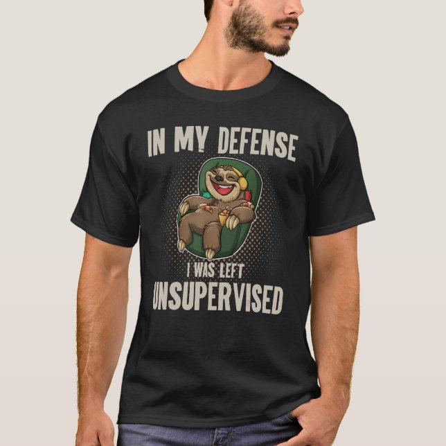 In My Defense I Was Left Unsupervised I Sloth Lazy T-Shirt (Front)