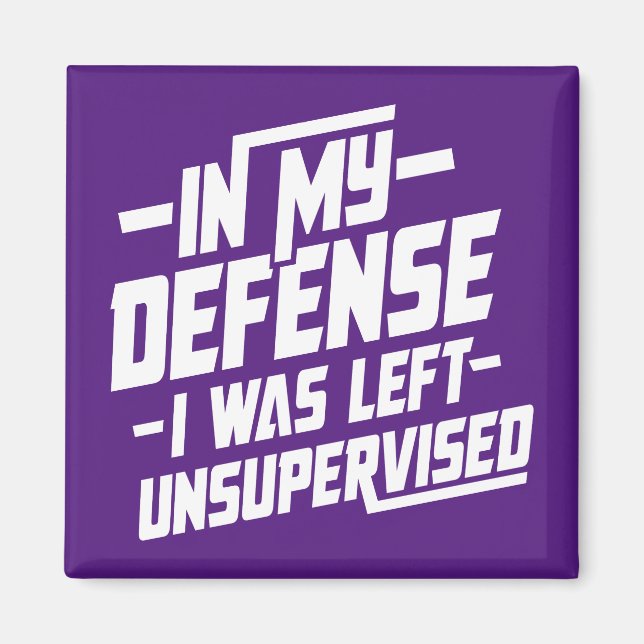 In my defense I was left unsupervised Magnet (Front)