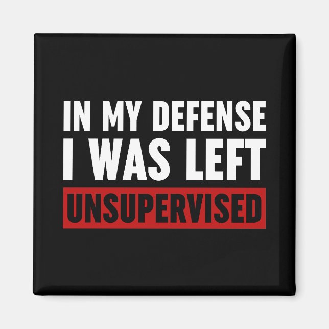 In My Defense I Was Left Unsupervised Magnet (Front)
