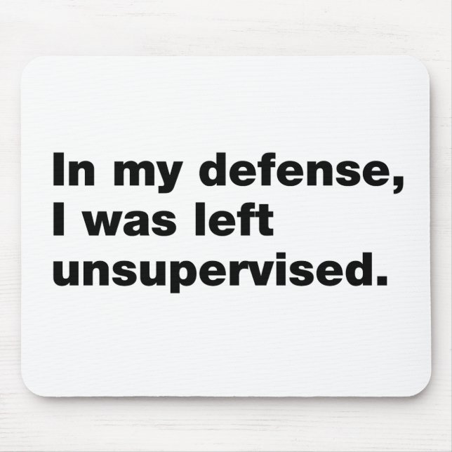 In my defense, I was left unsupervised Mouse Pad (Front)