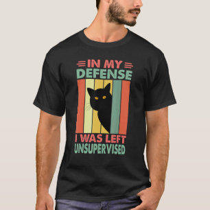 In My Defense I Was Left Unsupervised Naughty Ca T-Shirt