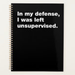 In my defense, I was left unsupervised Planner<br><div class="desc">For true lovers of quotes</div>