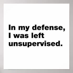 In my defense, I was left unsupervised Poster