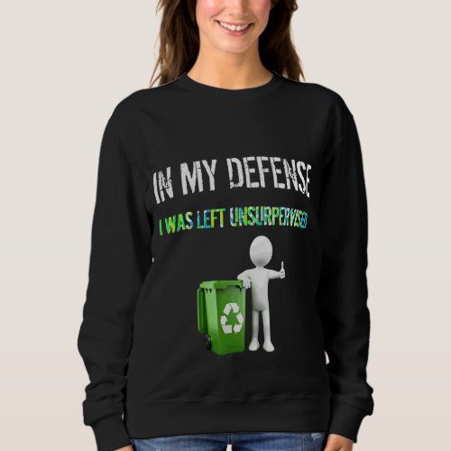 In My Defense I Was Left Unsupervised Recycle Sweatshirt