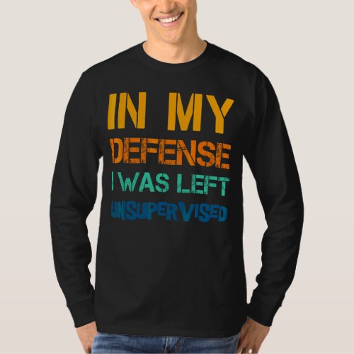 In My Defense I Was Left Unsupervised  Retro Sunse T_Shirt
